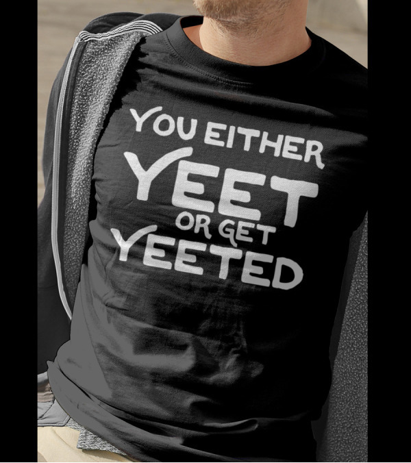 You Either Yeet Or Get Yeeted Funny Pull T-Shirt