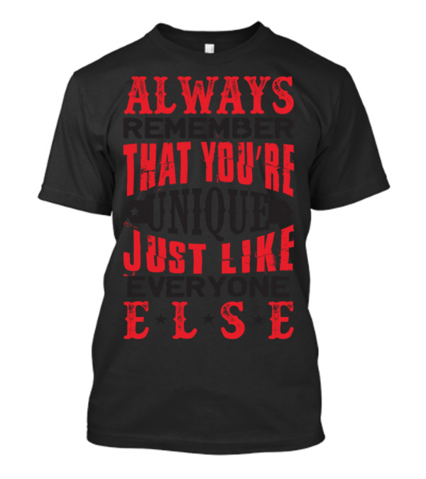 ALWAYS THAT YOU'RE UNIQUE JUST LIKE ELSE T-Shirt