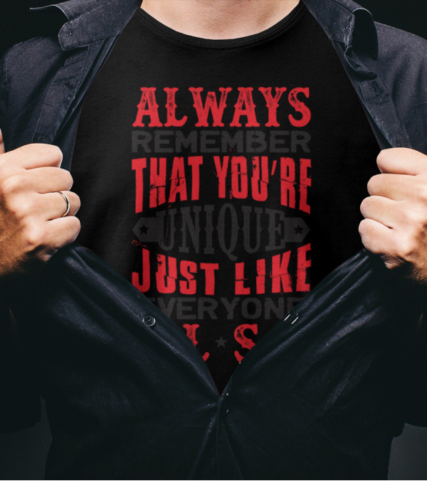 ALWAYS THAT YOU'RE UNIQUE JUST LIKE ELSE T-Shirt