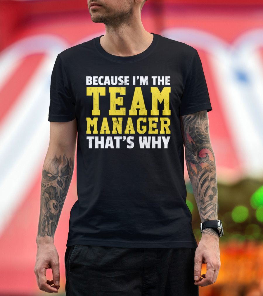 Because I'm The Team Manager That's Why T-Shirt