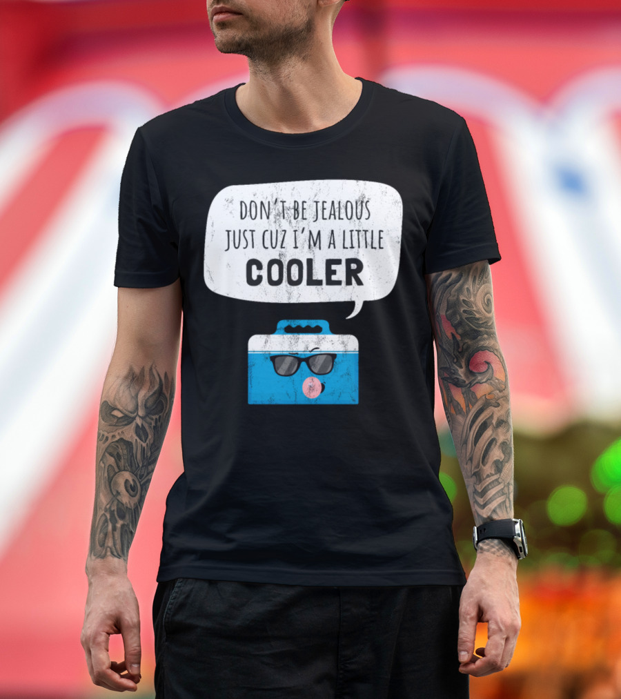 Don't Be Jealous Just Cuz I'm A Little Cooler with Sunglasses Wearing Blue Cooler T-Shirt
