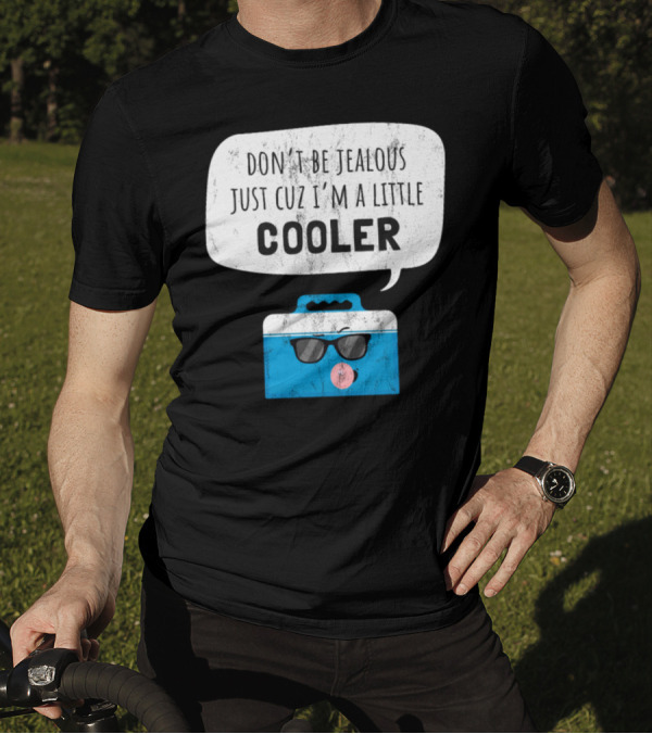 Don't Be Jealous Just Cuz I'm A Little Cooler With Sunglasses Wearing Blue Cooler T-Shirt