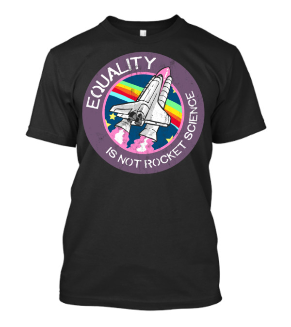 EQUALITY IS NOT ROCKET SCIENCE Rainbow Shuttle T-Shirt