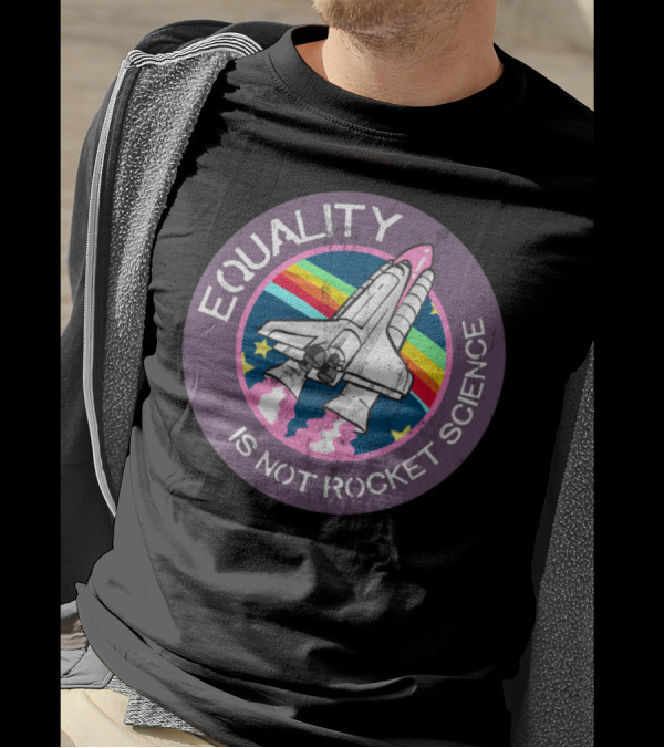 EQUALITY IS NOT ROCKET SCIENCE Rainbow Shuttle T-Shirt