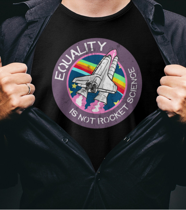 EQUALITY IS NOT ROCKET SCIENCE Rainbow Shuttle T-Shirt