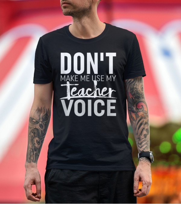 Premium T-Shirt: DON'T MAKE ME USE MY TEACHER VOICE T-Shirt DON'T MAKE ME USE MY TEACHER VOICE T-Shirt