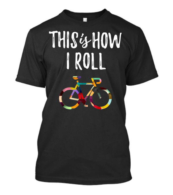 This Is How I Roll Colorful Bicycle Biking T-Shirt