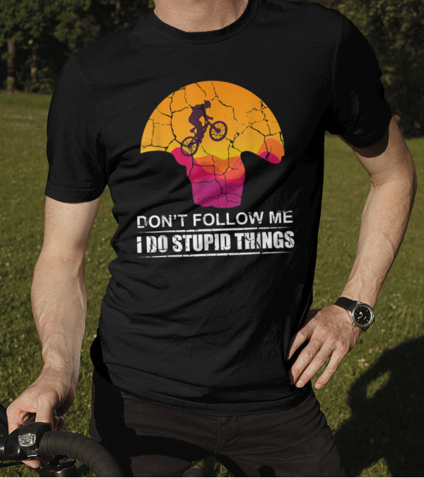 Don't Follow Me I Do Stupid Things Mountain Biking Adventure T-Shirt
