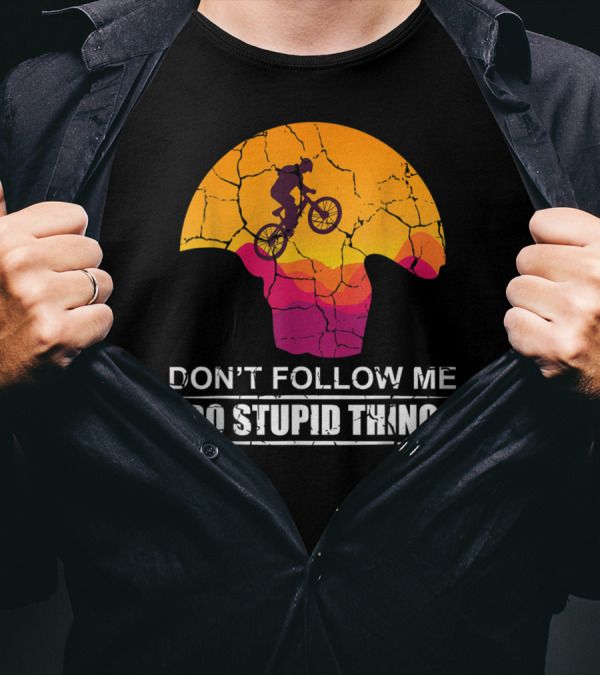 Don't Follow Me I Do Stupid Things Mountain Biking Adventure T-Shirt