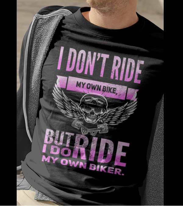 I Don't Ride My Own Bike But I Do Ride My Own Biker Motorcycle Skull Wings T-Shirt