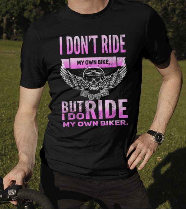 I Don't Ride My Own Bike But I Do Ride My Own Biker Motorcycle Skull Wings T-Shirt