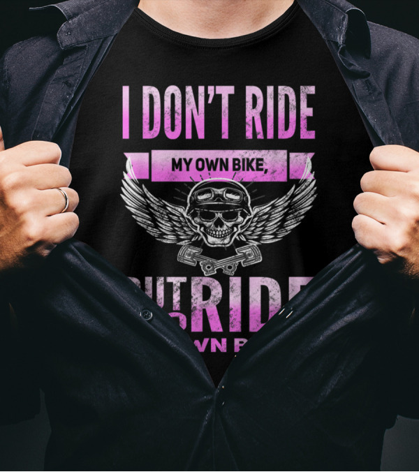 I Don't Ride My Own Bike But I Do Ride My Own Biker Motorcycle Skull Wings T-Shirt