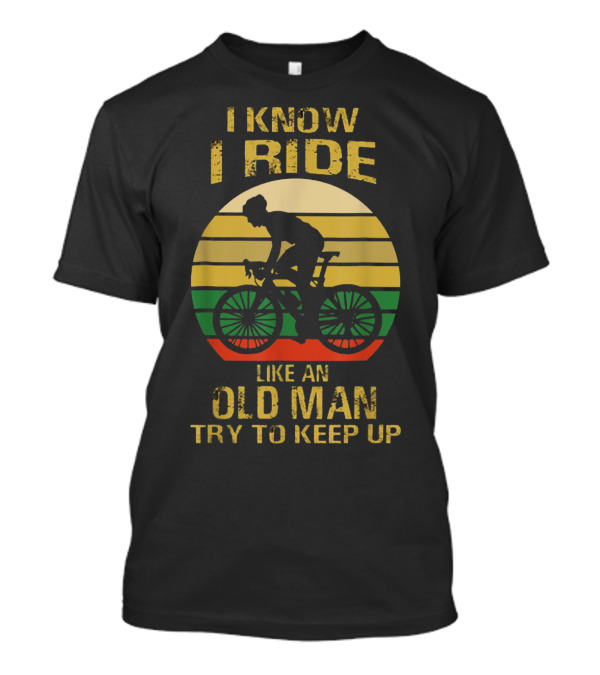 I Know I Ride Like An Old Man Try To Keep Up Vintage Style Cyclist T-Shirt