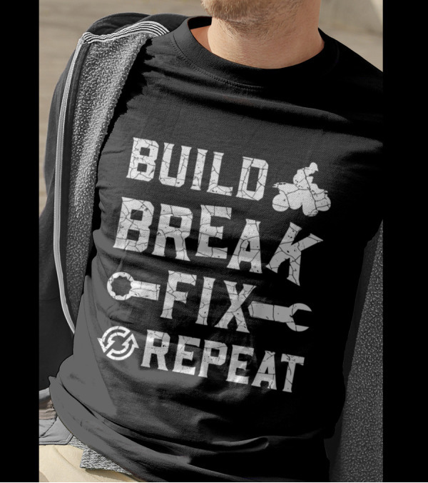 Build Break Fix Repeat ATV Quad Four Wheeler Cycle Mechanic Adventure T-Shirt