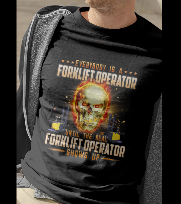 Everybody Is A Forklift Operator Until The Real Forklift Operator Shows Up Skull And Flames T-Shirt