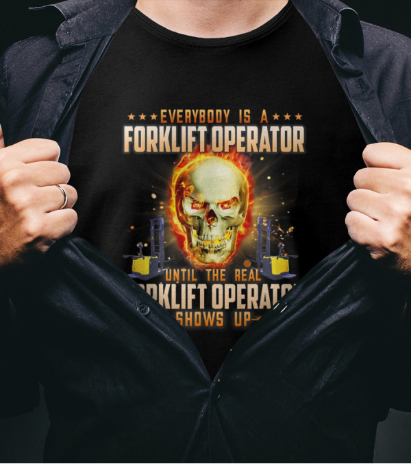 Everybody Is A Forklift Operator Until The Real Forklift Operator Shows Up Skull And Flames T-Shirt