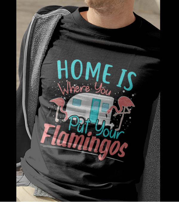 Home Is Where You Put Your Flamingos Funny Camper Flamingo T-Shirt