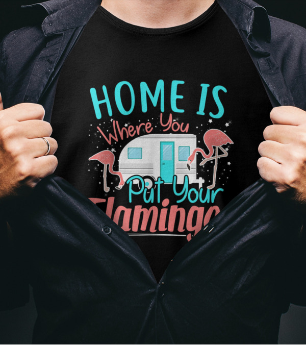 Home Is Where You Put Your Flamingos Funny Camper Flamingo T-Shirt