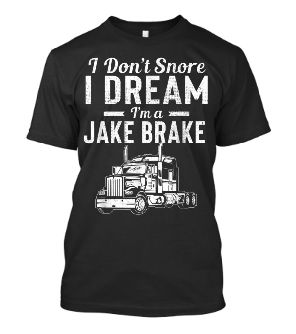 I Don't Snore I Dream I'm A Jake Brake With Truck T-Shirt