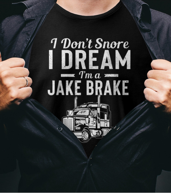 I Don't Snore I Dream I'm A Jake Brake With Truck T-Shirt