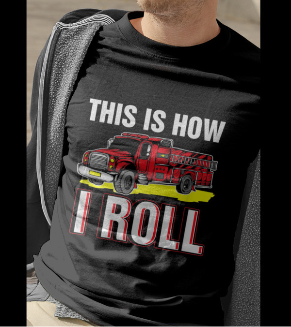 This Is How I Roll Fire Truck Fireman Funny Firefighter T-Shirt