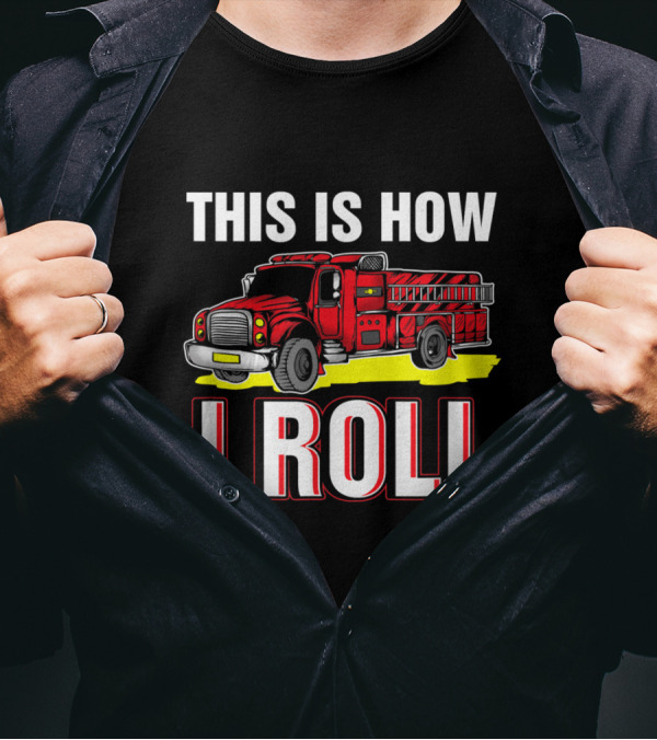 This Is How I Roll Fire Truck Fireman Funny Firefighter T-Shirt