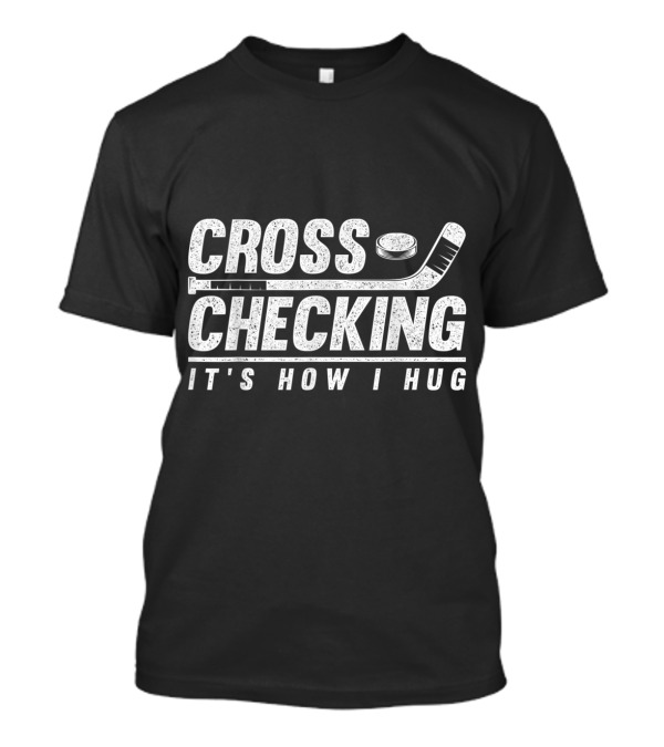 Cross Checking It's How I Hug Funny Ice Hockey Stick And Puck T-Shirt
