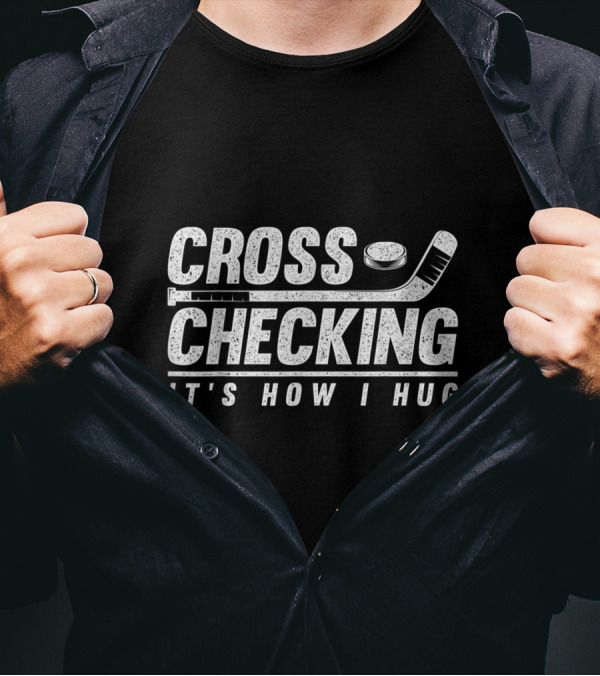 Cross Checking It's How I Hug Funny Ice Hockey Stick And Puck T-Shirt