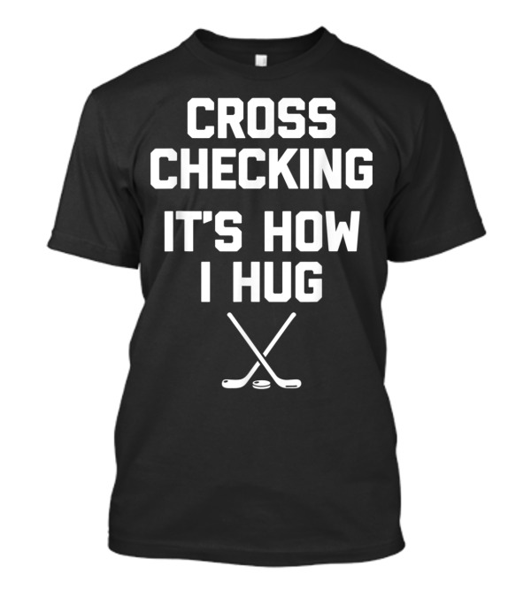 Funny Hockey Cross Checking It's How I Hug With Hockey Sticks T-Shirt