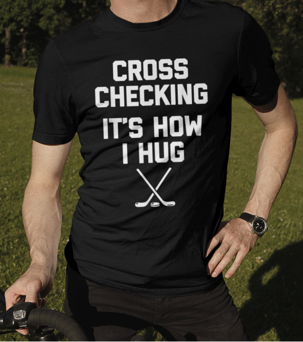 Funny Hockey Cross Checking It's How I Hug With Hockey Sticks T-Shirt