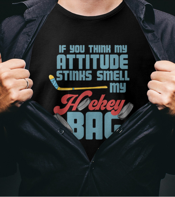 If You Think My Attitude Stinks Smell My Hockey Bag T-Shirt