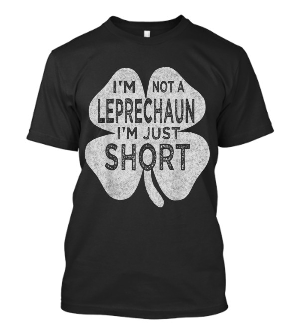 I'm Not A Leprechaun I'm Just Short St Patrick's Shamrock T-Shirt