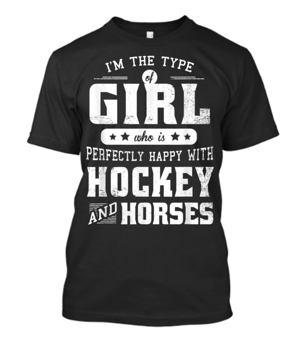 I'm The Type Of Girl Who Is Perfectly Happy With Hockey And Horses T-Shirt