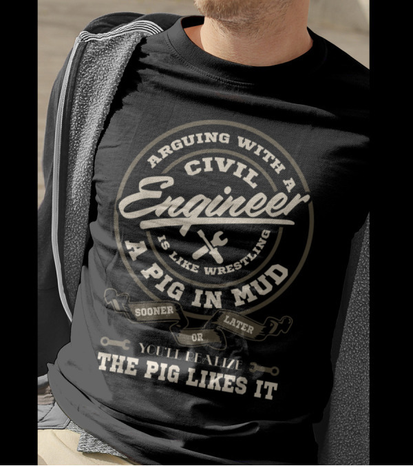 Arguing With A Civil Engineer Is Like Wrestling A Pig In Mud Sooner Or Later You'll Realize The Pig Likes It T-Shirt