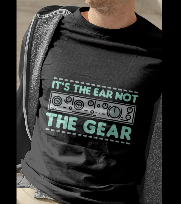 It's The Ear Not The Gear Equalizer Mixersound Guy For DJs And Music T-Shirt