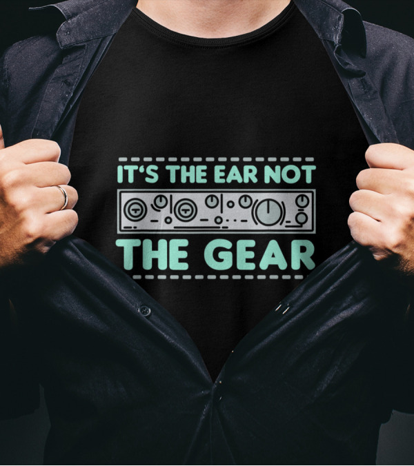 It's The Ear Not The Gear Equalizer Mixersound Guy For DJs And Music T-Shirt