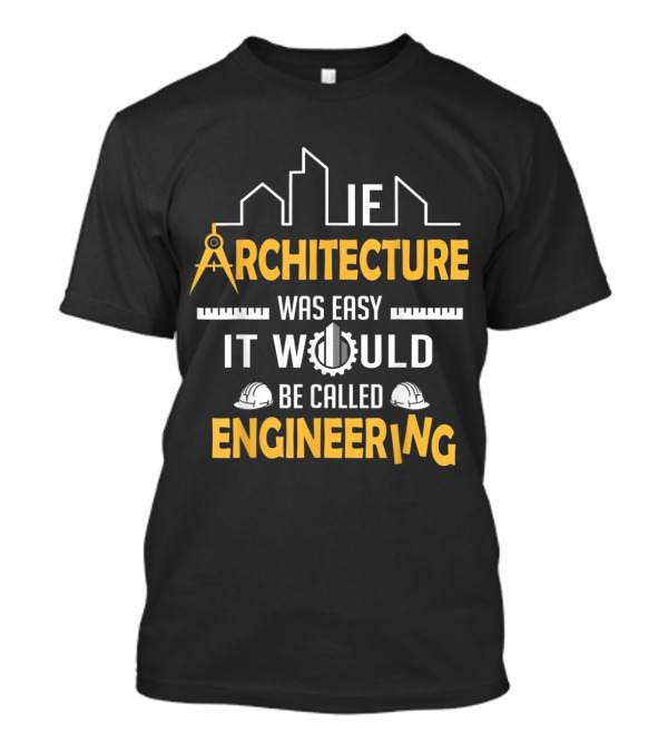 Architecture Was Easy It Would Be Called Engineering T-Shirt