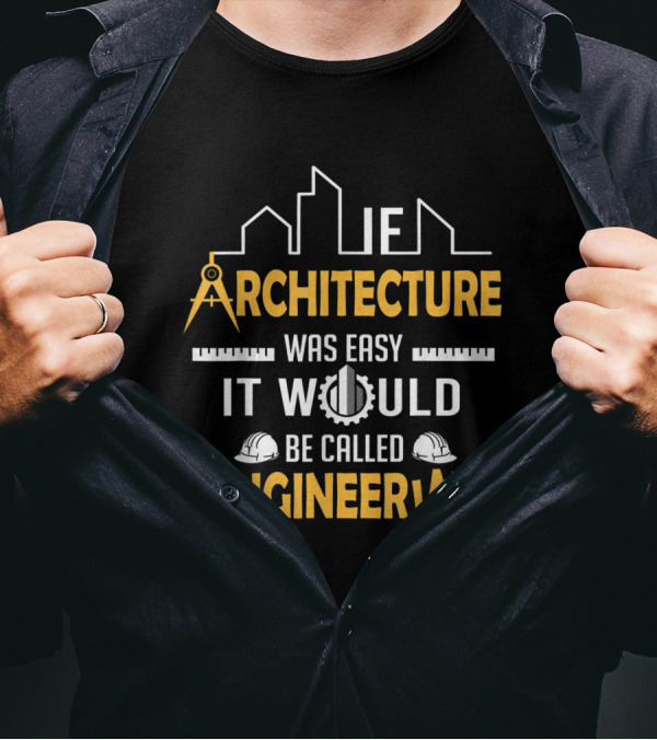 Architecture Was Easy It Would Be Called Engineering T-Shirt