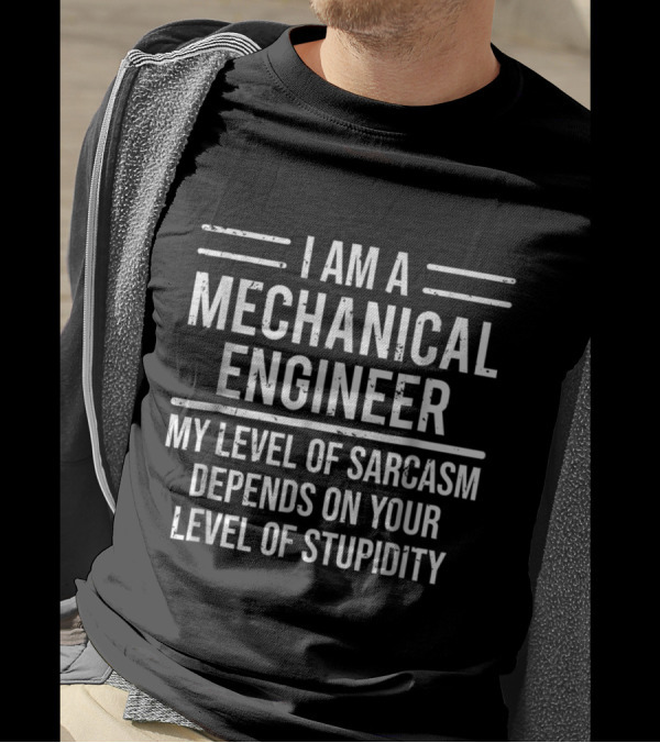 I Am A Mechanical Engineer My Level Of Sarcasm Depends On Your Level Of Stupidity T-Shirt