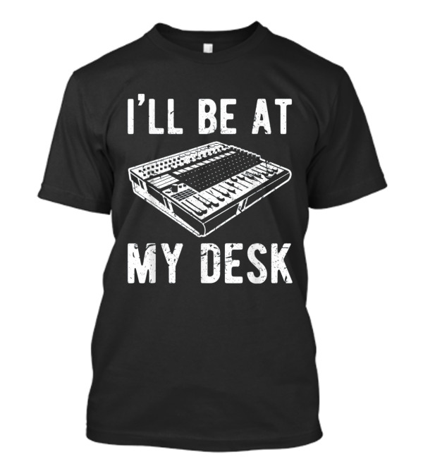 I'll Be At My Desk Sound Engineer Studio T-Shirt