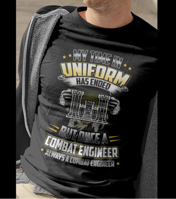 My Time In Uniform Has Ended But Once A Combat Engineer Always A Combat Engineer T-Shirt