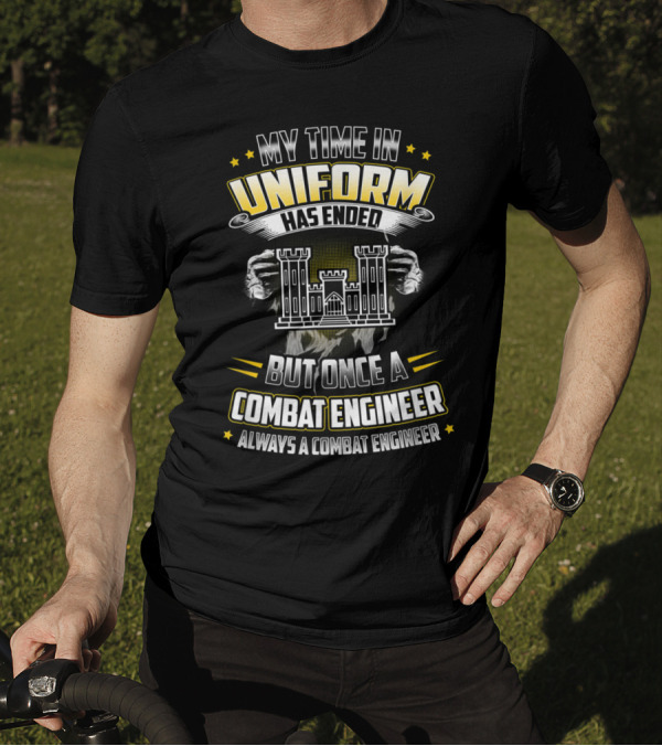 My Time In Uniform Has Ended But Once A Combat Engineer Always A Combat Engineer T-Shirt