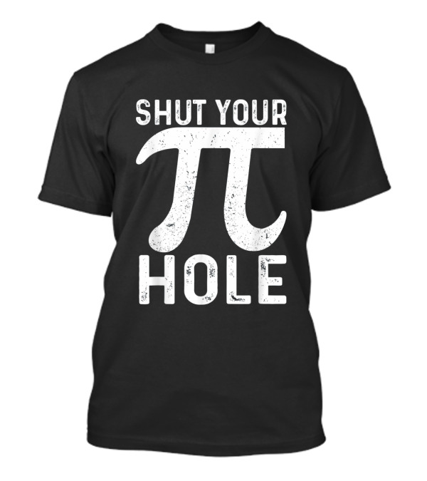 Shut Your Pi Hole Math Humor 3.14 Pi Day T-Shirt