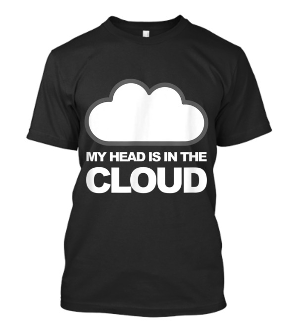Tech Humor My Head Is In The Cloud Iconic Cloud Computing T-Shirt