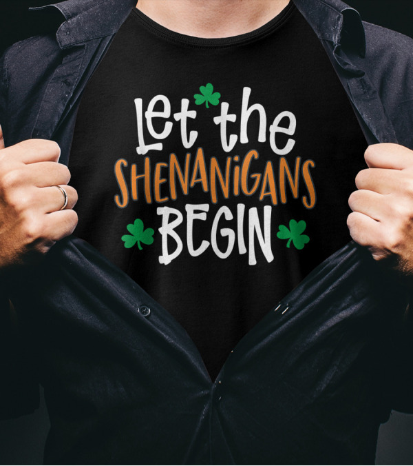 Let The Shenanigans Begin St Patrick's Day With Shamrocks T-Shirt