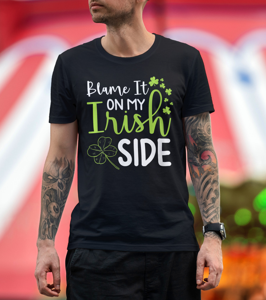 Blame It On My Irish Side St Patrick's Day Shamrock Clovers T-Shirt