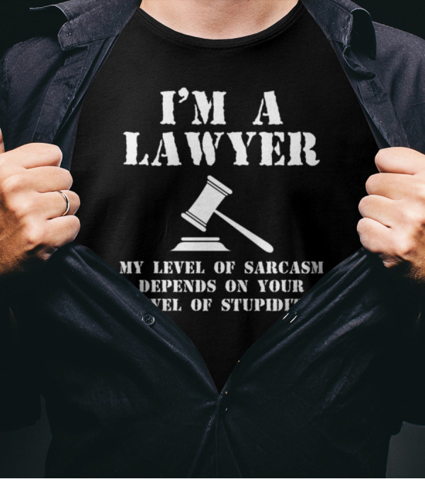 I'm A Lawyer My Level Of Sarcasm Depends On Your Level Of Stupidity T-Shirt