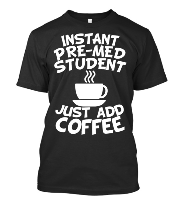 Instant Pre-Med Student Just Add Coffee Iconic Caffeine Cup T-Shirt