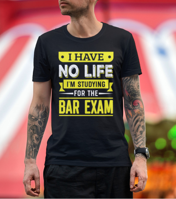 Premium T-Shirt: I Have No Life I'm Studying for the Bar Exam T-Shirt I Have No Life I'm Studying for the Bar Exam T-Shirt