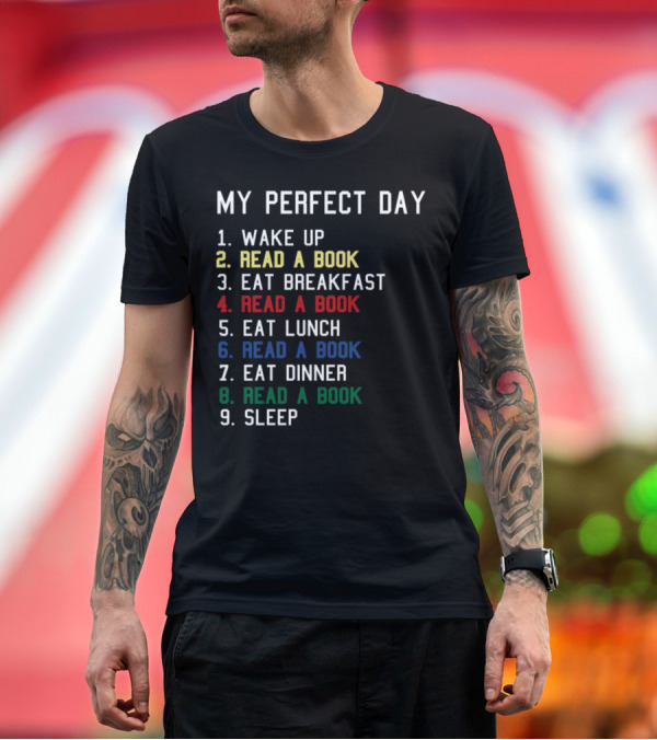Premium T-Shirt: MY PERFECT DAY WAKE UP READ A BOOK EAT BREAKFAST READ A BOOK EAT LUNCH READ A BOOK EAT DINNER READ A BOOK SLEEP T-Shirt MY PERFECT DAY WAKE UP READ A BOOK EAT BREAKFAST READ A BOOK EAT LUNCH READ A BOOK EAT DINNER READ A BOOK SLEEP T-Shirt